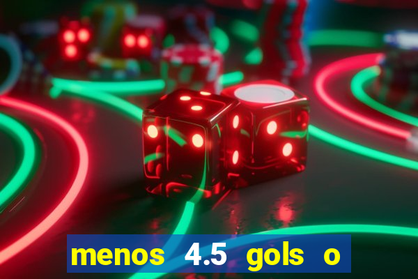 menos 4.5 gols o que significa